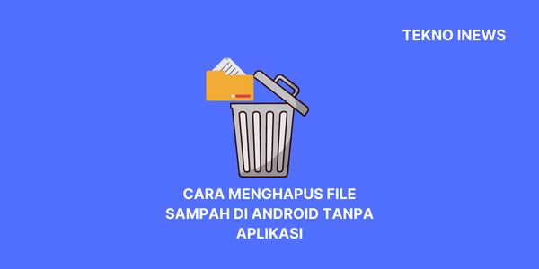 Cara Menghapus File Sampah di Android Tanpa Aplikasi
