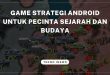 Game Strategi Android untuk Pecinta Sejarah dan Budaya