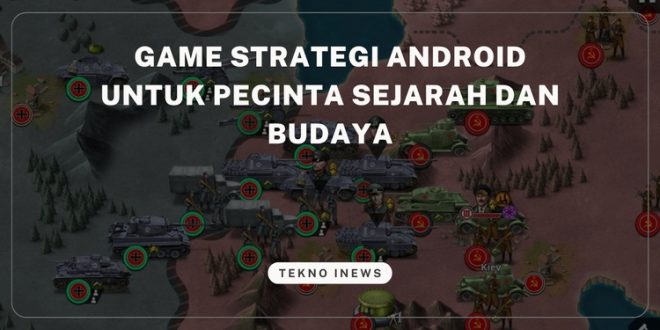Game Strategi Android untuk Pecinta Sejarah dan Budaya